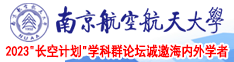 鸡巴插逼电影完整版南京航空航天大学2023“长空计划”学科群论坛诚邀海内外学者